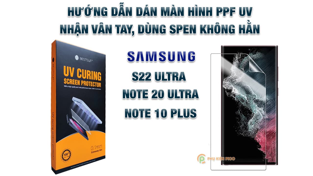 HƯỚNG DẪN DÁN MÀN HÌNH PPF UV BESTSUIT SAMSUNG S22 ULTRA, NOTE 20 ULTRA, NOTE 10 PLUS